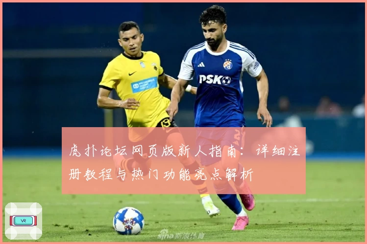 虎扑论坛网页版新人指南：详细注册教程与热门功能亮点解析