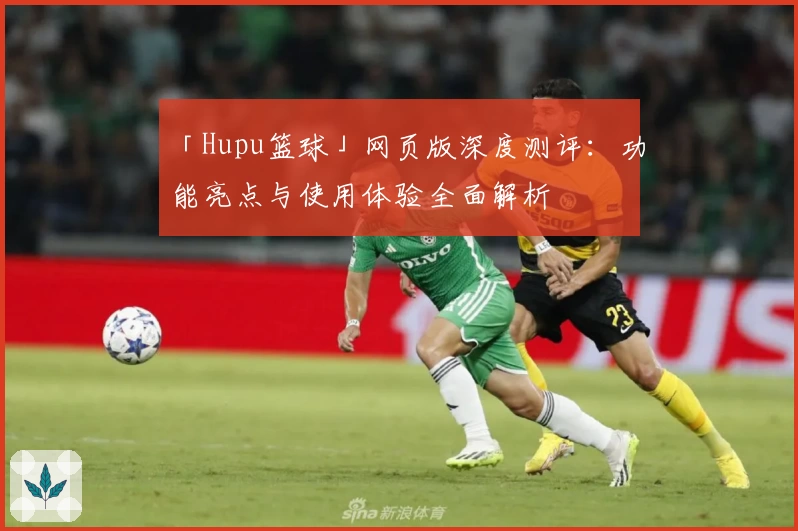 「Hupu篮球」网页版深度测评：功能亮点与使用体验全面解析